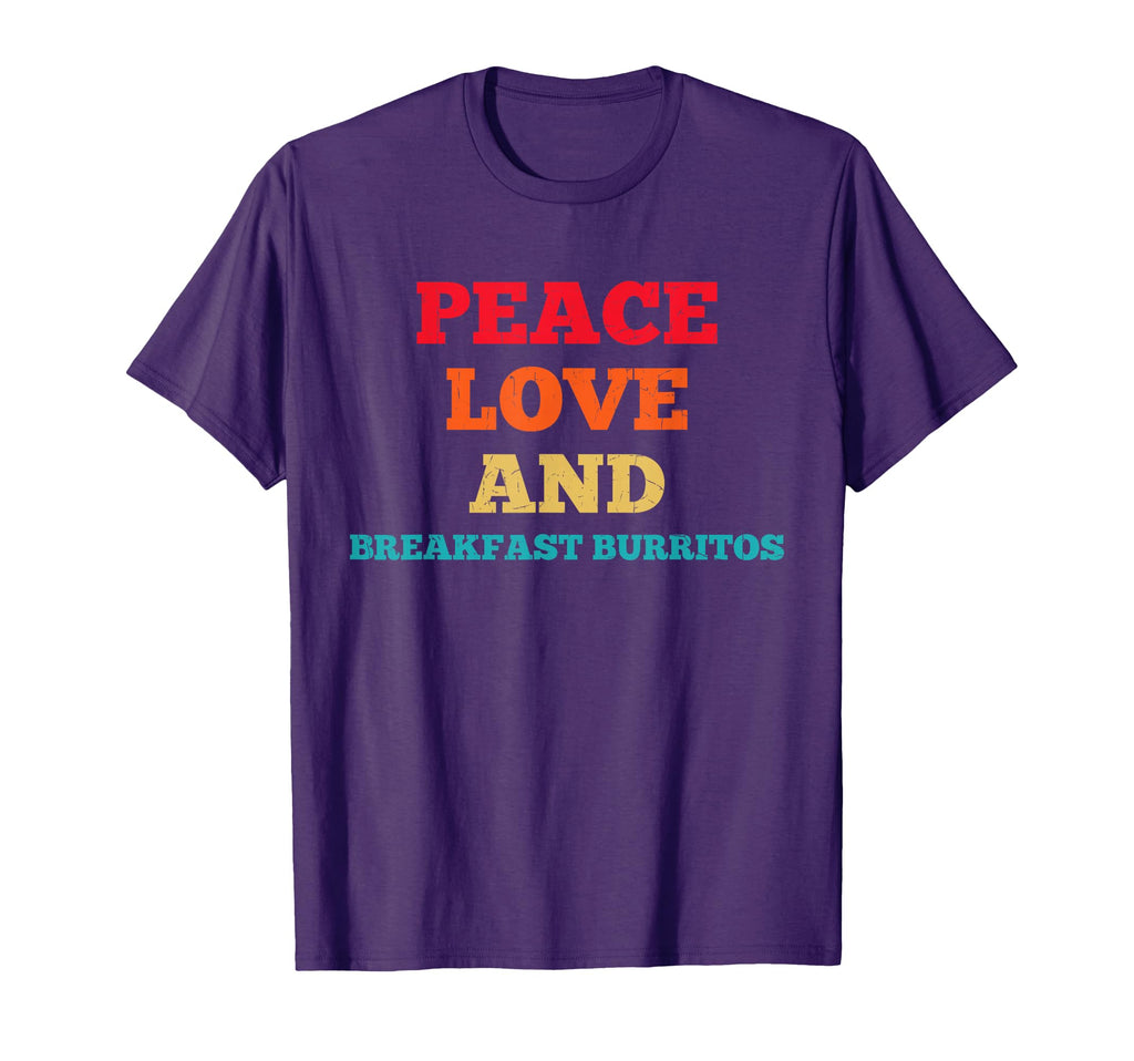 Peace Love And Breakfast Burritos Funny T-Shirt - Graphic Print Men Women - T-Shirt, Sweatshirt, Hoodie