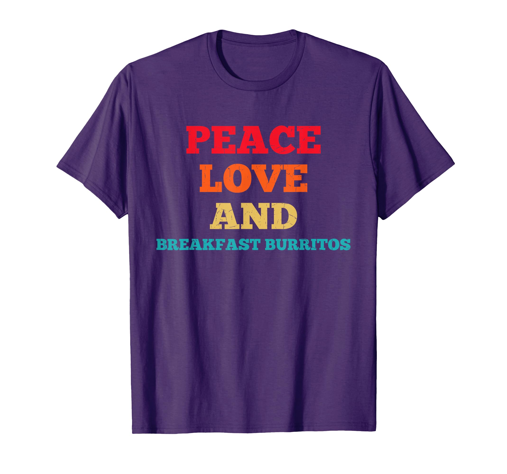 Peace Love And Breakfast Burritos Funny T-Shirt - Graphic Print Men Women - T-Shirt, Sweatshirt, Hoodie