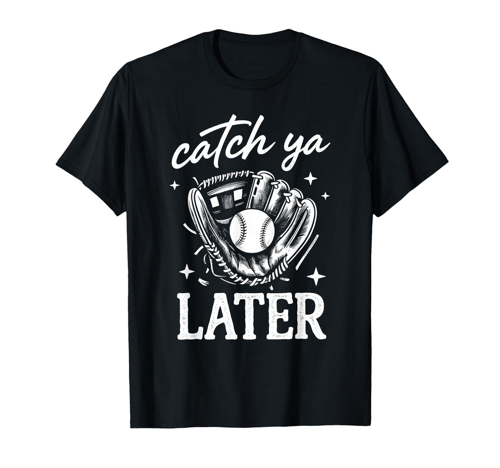 Catch Ya Later Baseball Player Game T-Shirt - Custom Art Print for Adults - T-Shirt, Sweatshirt, Hoodie