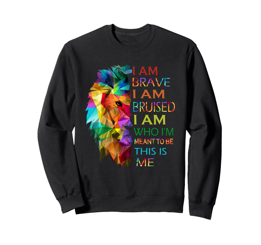 I Am Brave I Am Bruised I Am Who Sweatshirt - Fun Novelty Design Men Women - T-Shirt, Sweatshirt, Hoodie