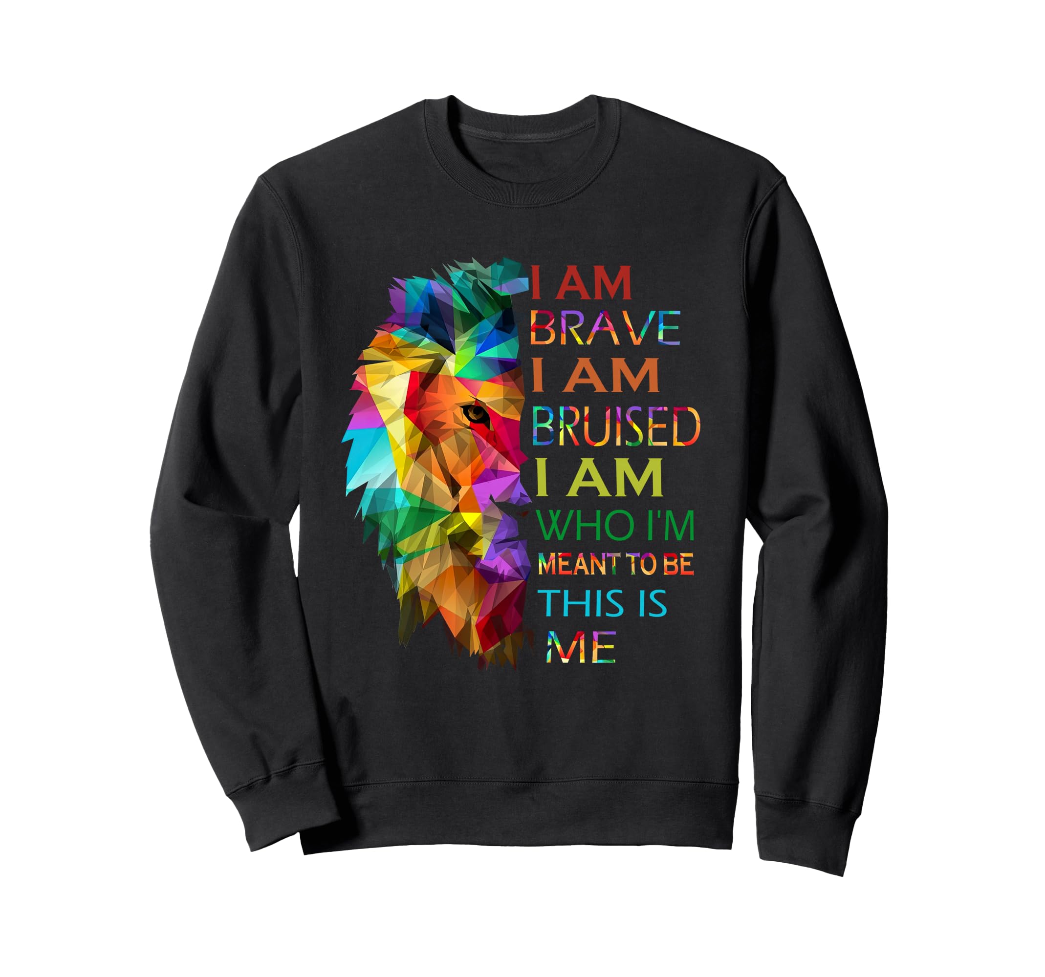 I Am Brave I Am Bruised I Am Who Sweatshirt - Fun Novelty Design Men Women - T-Shirt, Sweatshirt, Hoodie