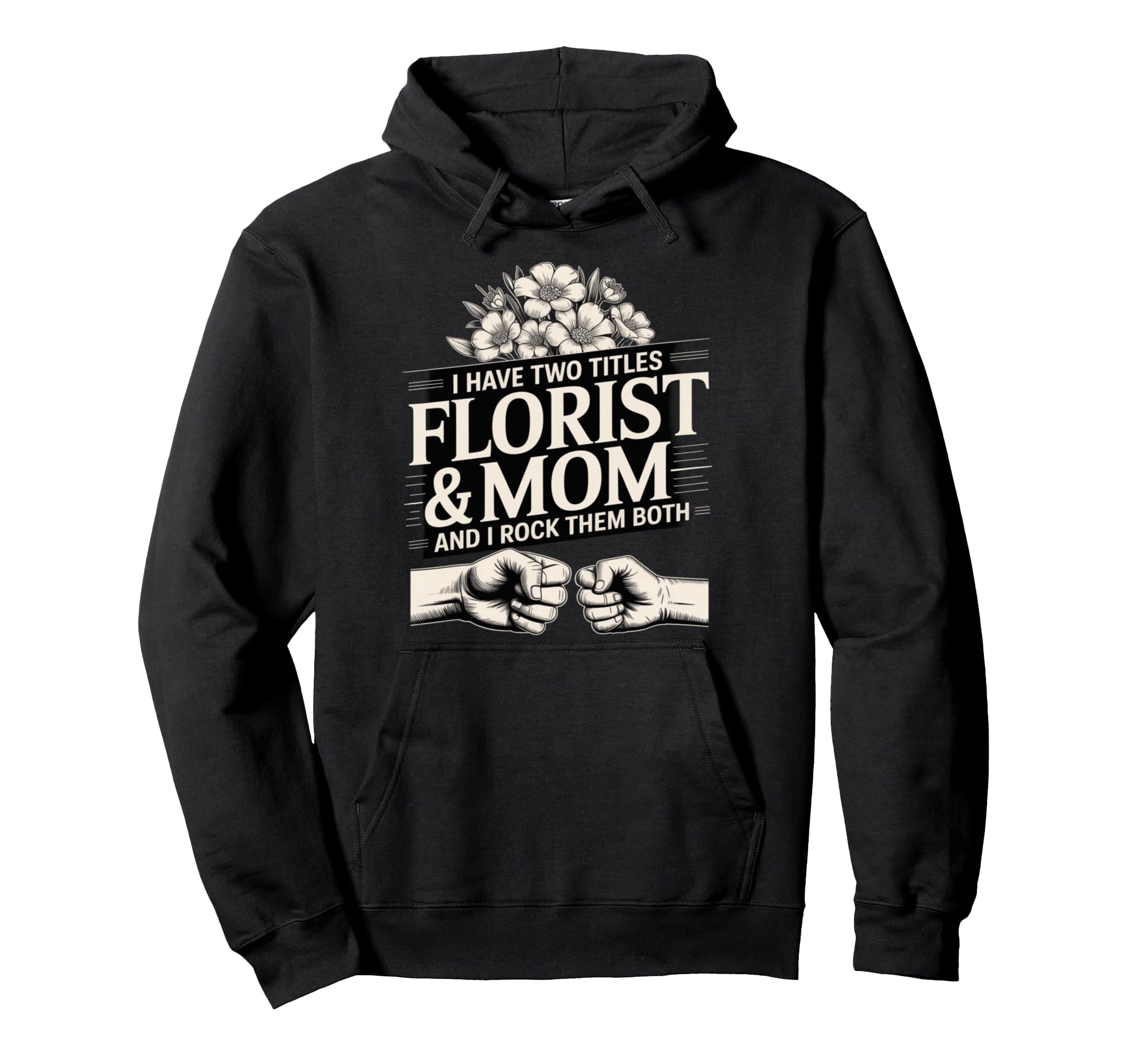 I Have Two Titles Florist And Mom And I Hoodie - Novelty Apparel Men Women - T-Shirt, Sweatshirt, Hoodie