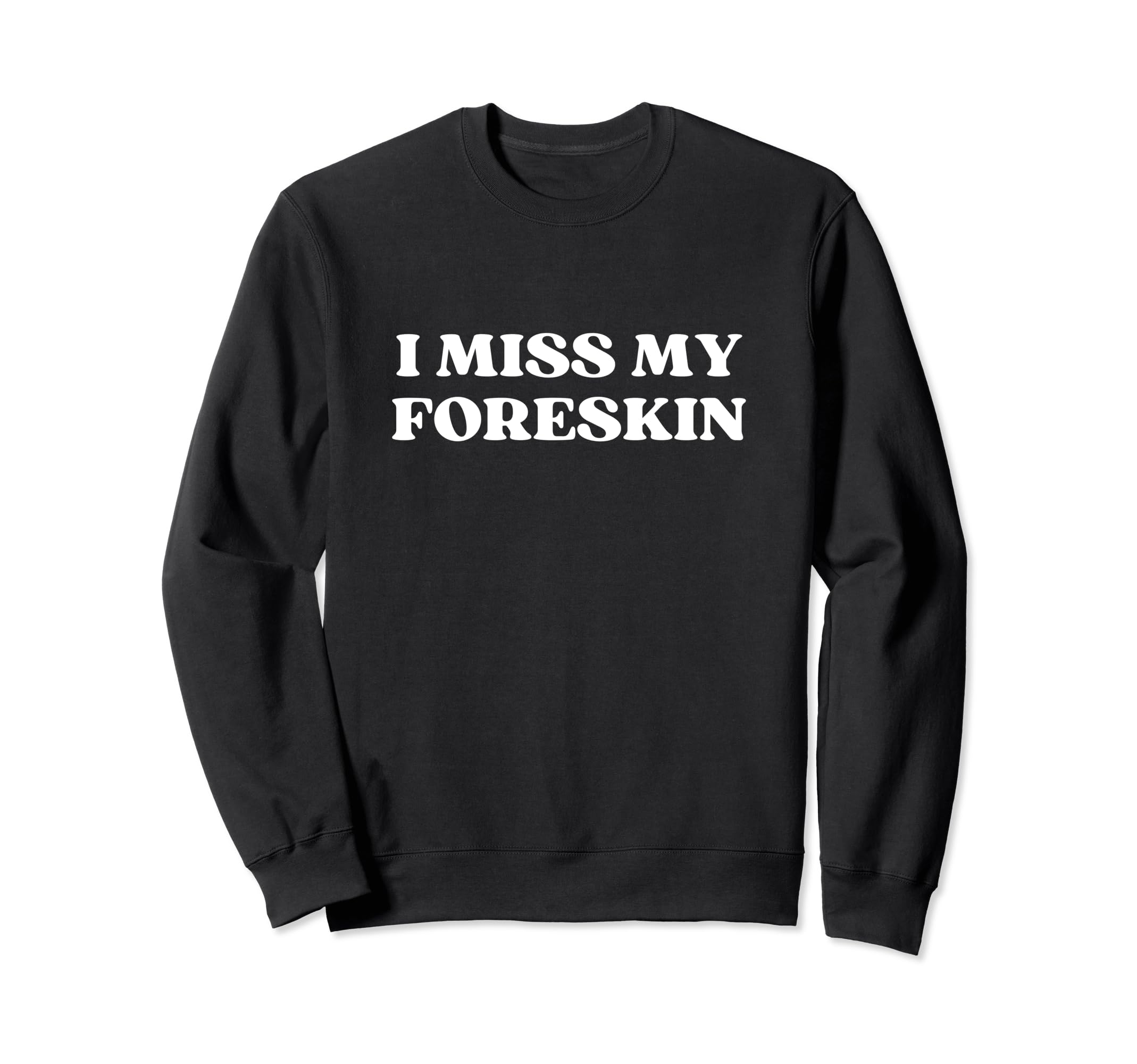 I Miss My Foreskin Y2K Aesthetic Sweatshirt - Custom Art Print Men Women - T-Shirt, Sweatshirt, Hoodie