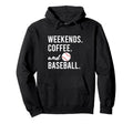 Weekends Coffee And Baseball Hoodie - Fun Novelty Design Men Women - T-Shirt, Sweatshirt, Hoodie