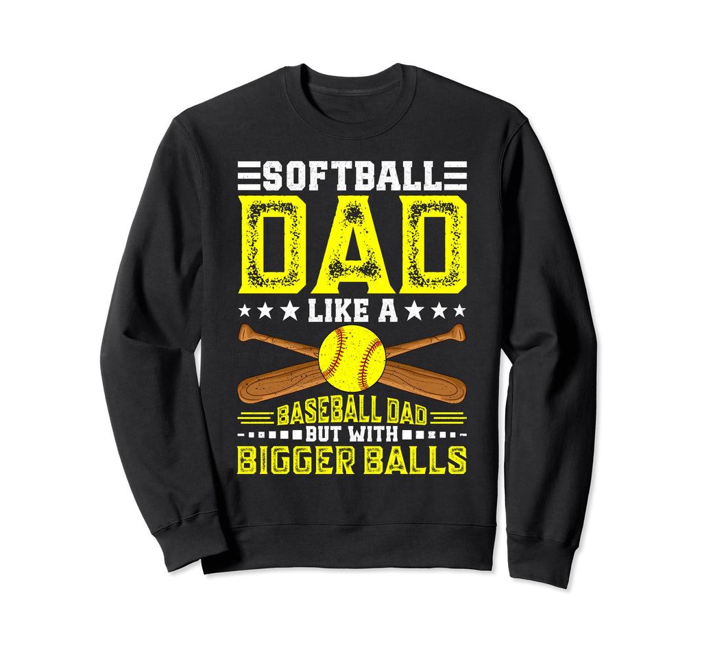 Softball Dad Like Baseball Bigger Sweatshirt - Streetwear Style Men Women - T-Shirt, Sweatshirt, Hoodie