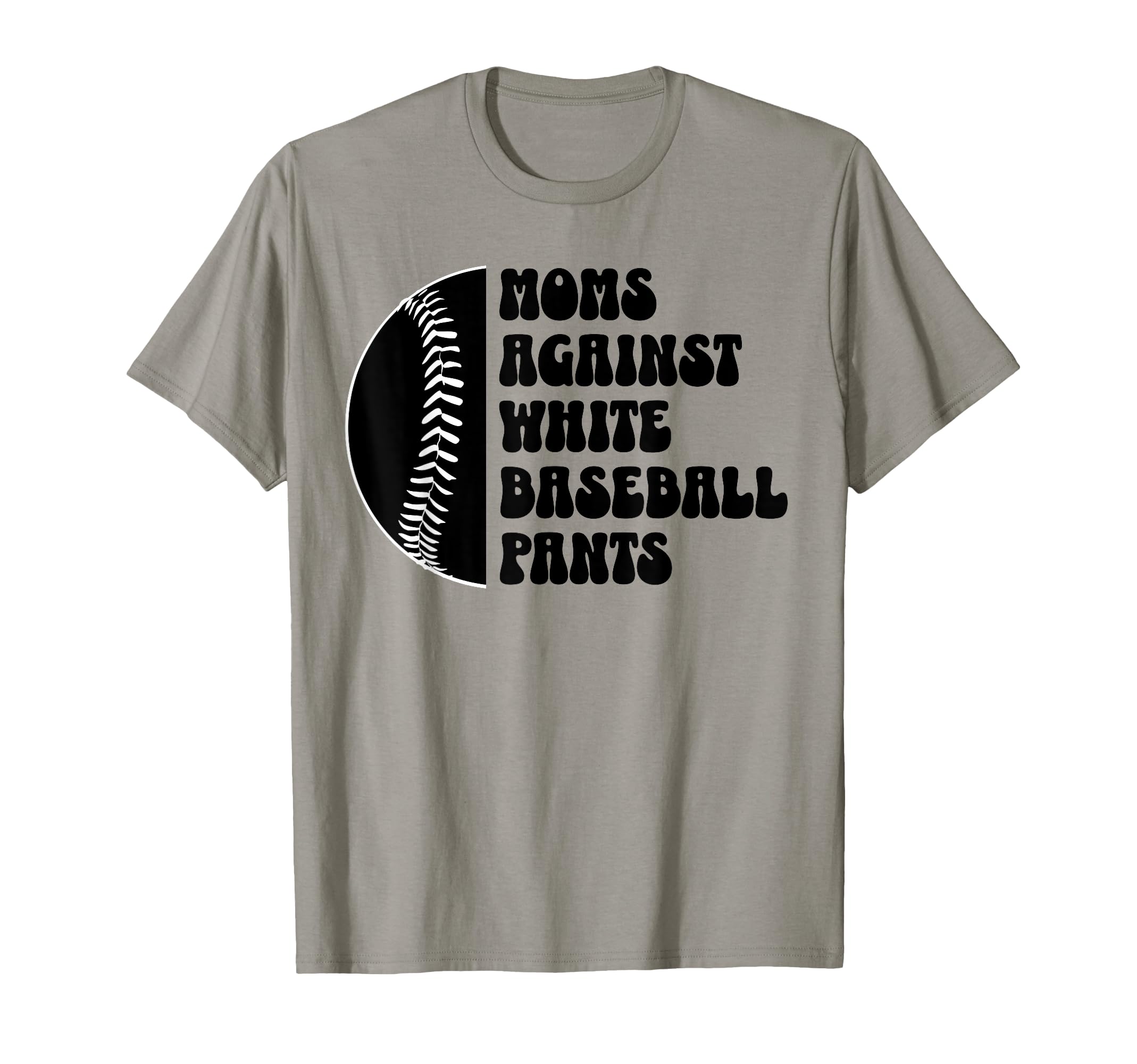 Moms Against White Baseball Pants Funny T-Shirt - Graphic Print Men Women - T-Shirt, Sweatshirt, Hoodie
