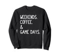 Weekends Coffee And Game Days Sweatshirt - Casual Everyday Wear Unisex - T-Shirt, Sweatshirt, Hoodie