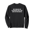 My Brain Is Lacking But My Ass Is Sweatshirt - Unique Graphic Men Women - T-Shirt, Sweatshirt, Hoodie