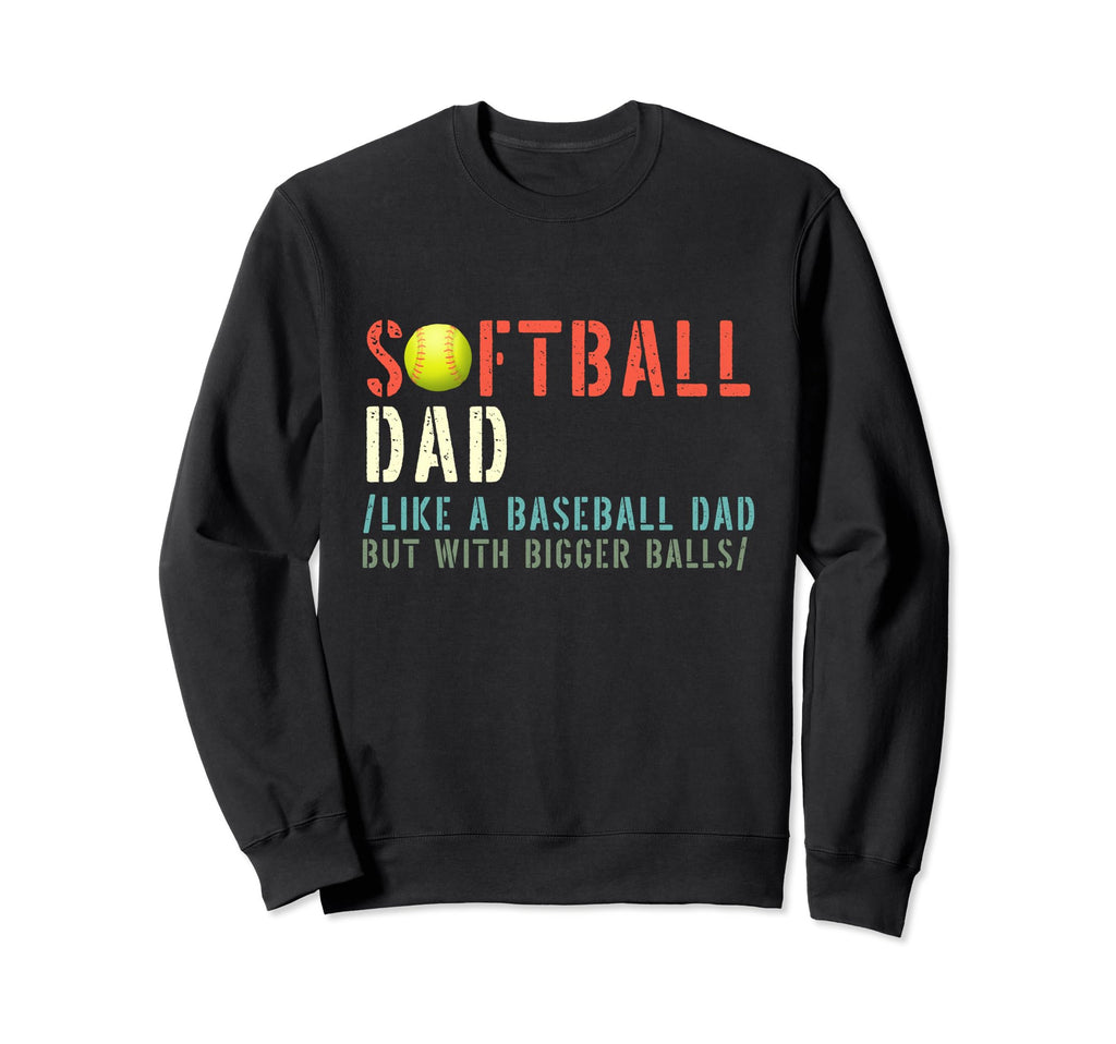 Softball Dad Like Baseball But Sweatshirt - Fun Novelty Design for Adults - T-Shirt, Sweatshirt, Hoodie