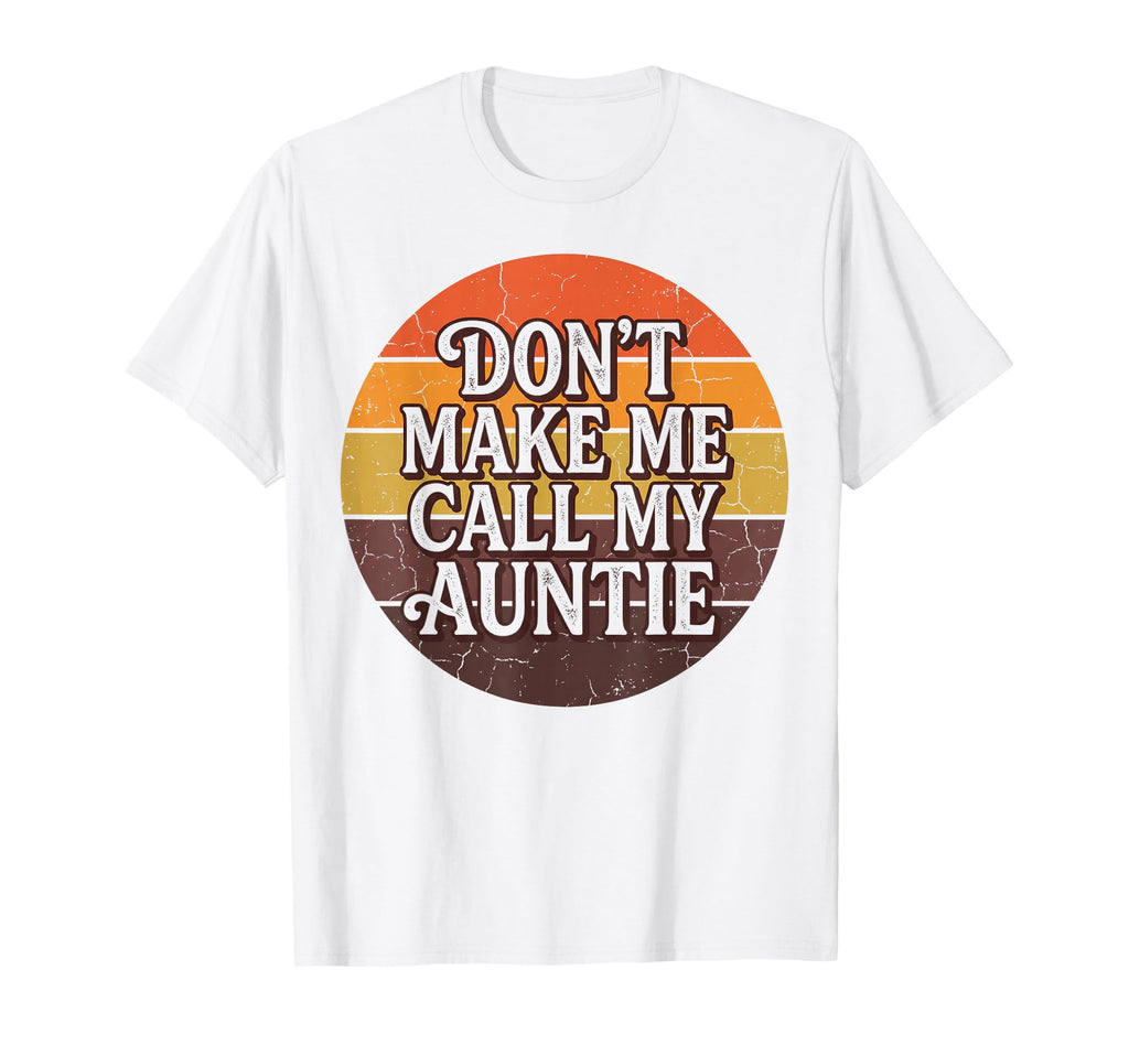 Dont Make Me Call My Auntie Sunset T-Shirt - Fun Novelty Design Men Women - T-Shirt, Sweatshirt, Hoodie