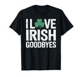 I Love Irish Goodbyes St Patricks T-Shirt - Casual Everyday Wear Men Women - T-Shirt, Sweatshirt, Hoodie