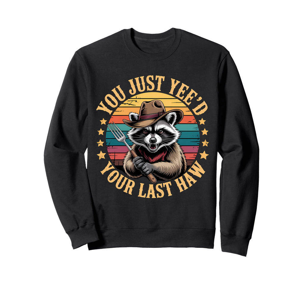 You Just Yeed Your Last Haw Sweatshirt - Aesthetic Graphic for Adults - T-Shirt, Sweatshirt, Hoodie