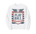 Play Ball Forever Baseball Fan Sweatshirt - Custom Art Print Men Women - T-Shirt, Sweatshirt, Hoodie