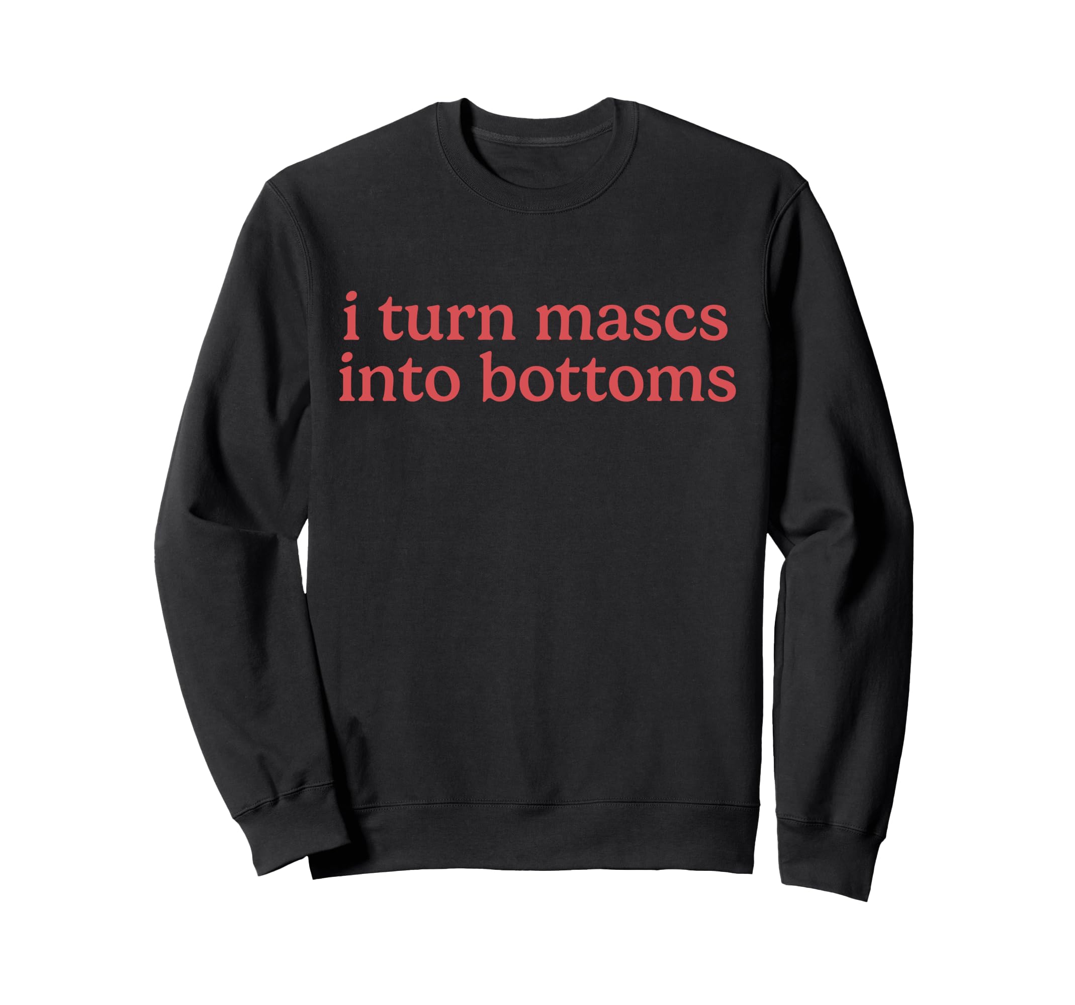 I Turn Mascs Into Bottoms Lesbian Sweatshirt - Minimalist Print Men Women - T-Shirt, Sweatshirt, Hoodie