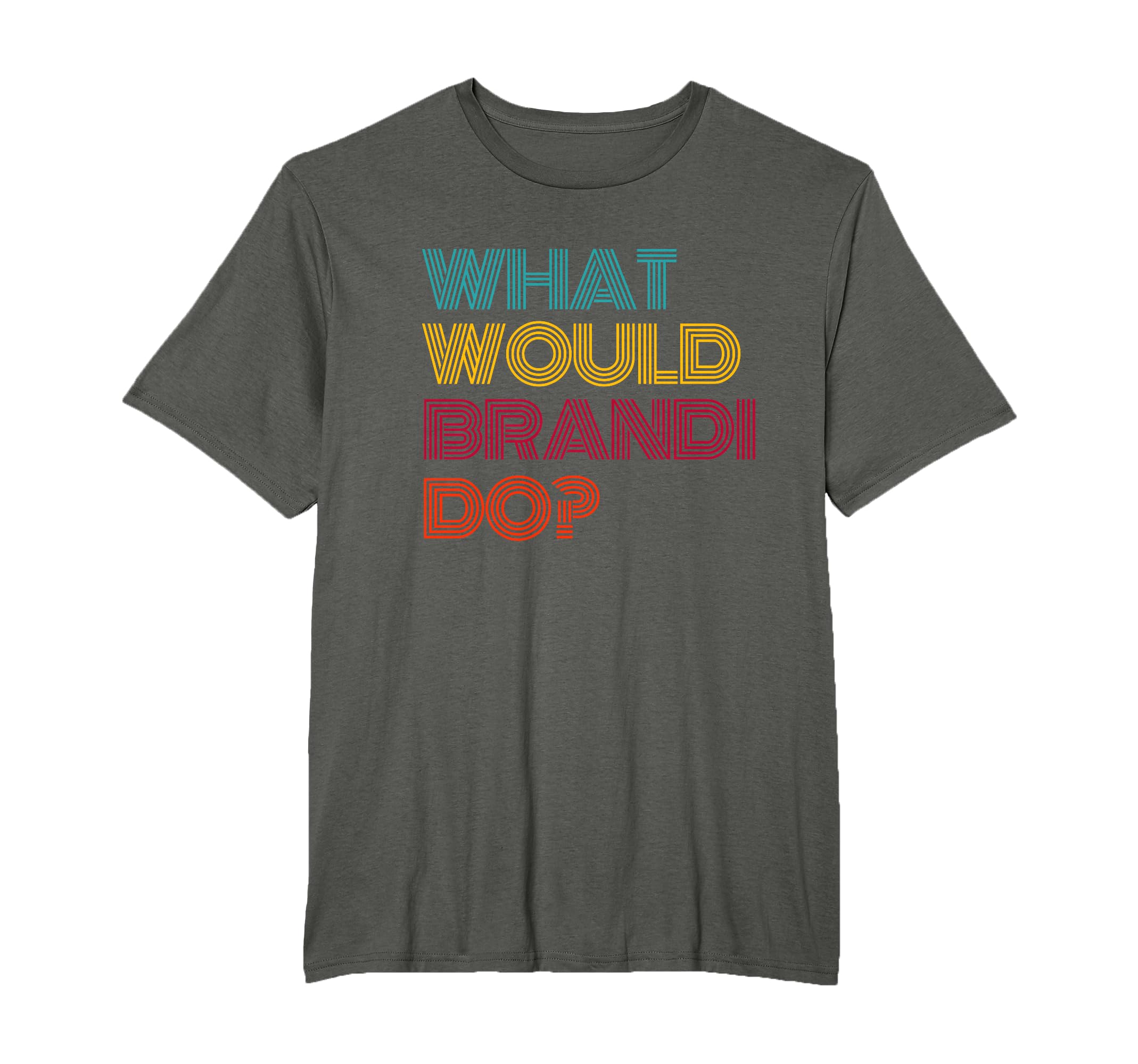 What Would Brandi Do I Love Brandi T-Shirt - Novelty Apparel for Adults - T-Shirt, Sweatshirt, Hoodie