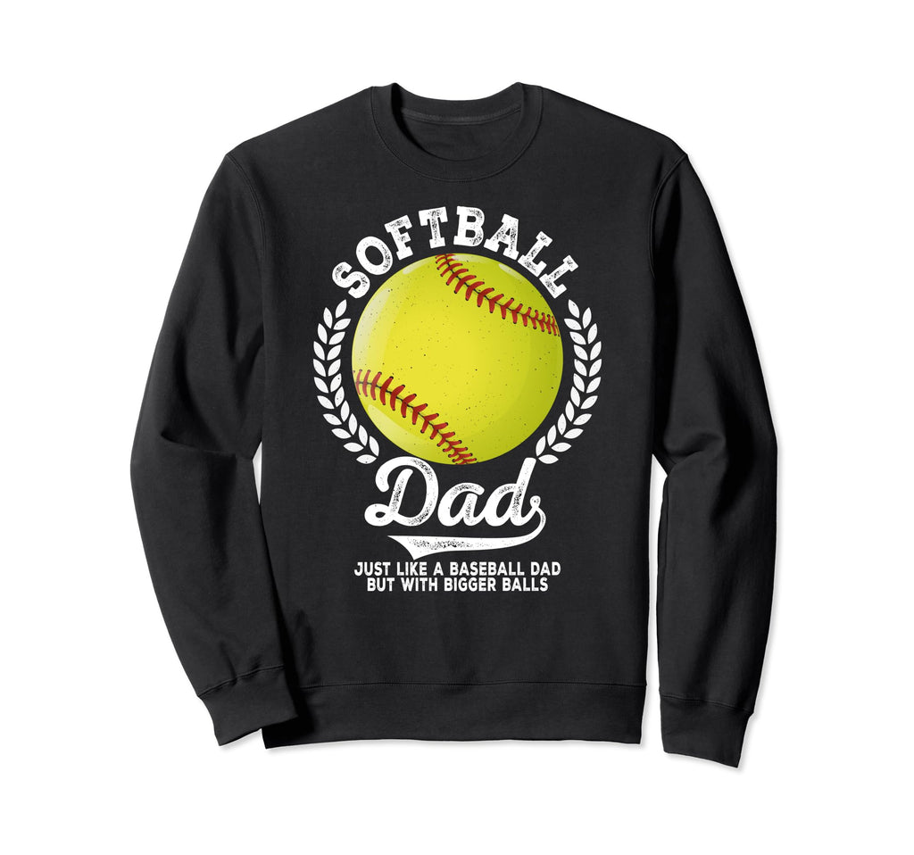 Softball Bigger Balls Softball Dad Sweatshirt - Graphic Print for Adults - T-Shirt, Sweatshirt, Hoodie