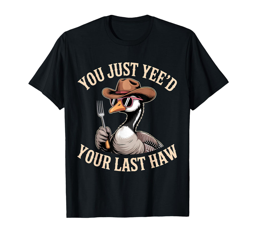 You Just Yeed Your Last Haw Funny Cowboy T-Shirt - Unique Graphic Unisex - T-Shirt, Sweatshirt, Hoodie