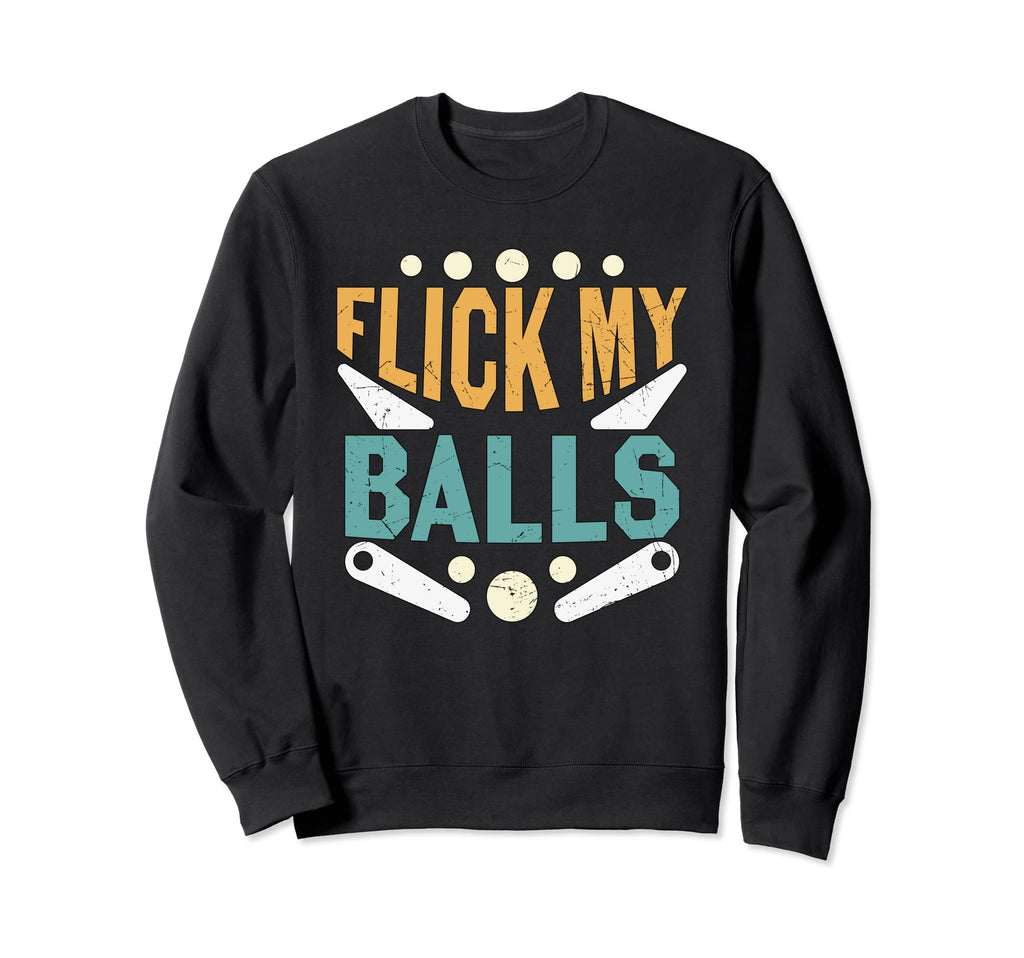 Flick My Balls Pinball Arcade Sweatshirt - Fun Novelty Design Men Women - T-Shirt, Sweatshirt, Hoodie