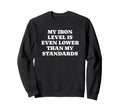 Iron Level Even Lower Than Standards Sweatshirt - Graphic Print Men Women - T-Shirt, Sweatshirt, Hoodie
