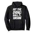 Hit Dang Ball Sunshine Sarcastic Funny Hoodie - Graphic Print Unisex - T-Shirt, Sweatshirt, Hoodie