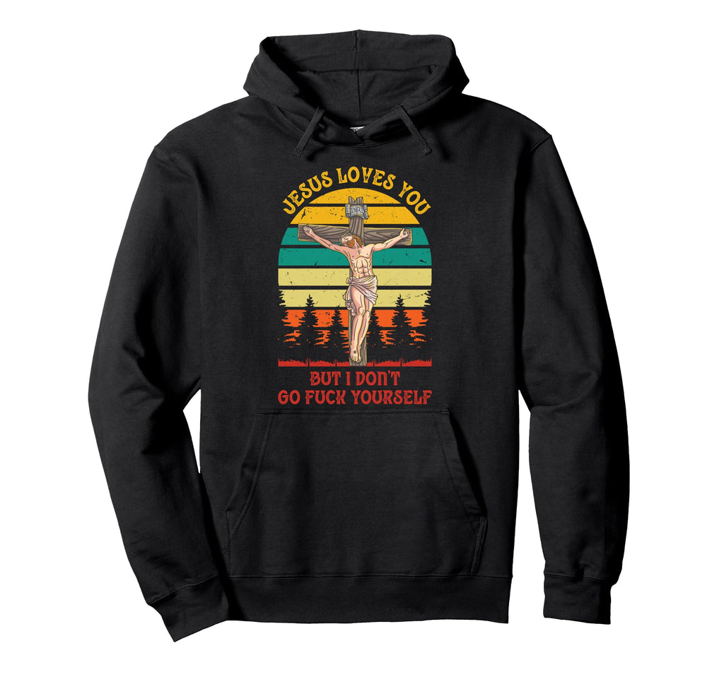 Jesus Christ Loves You But I Dont Gfy Hoodie - Aesthetic Graphic Unisex - T-Shirt, Sweatshirt, Hoodie