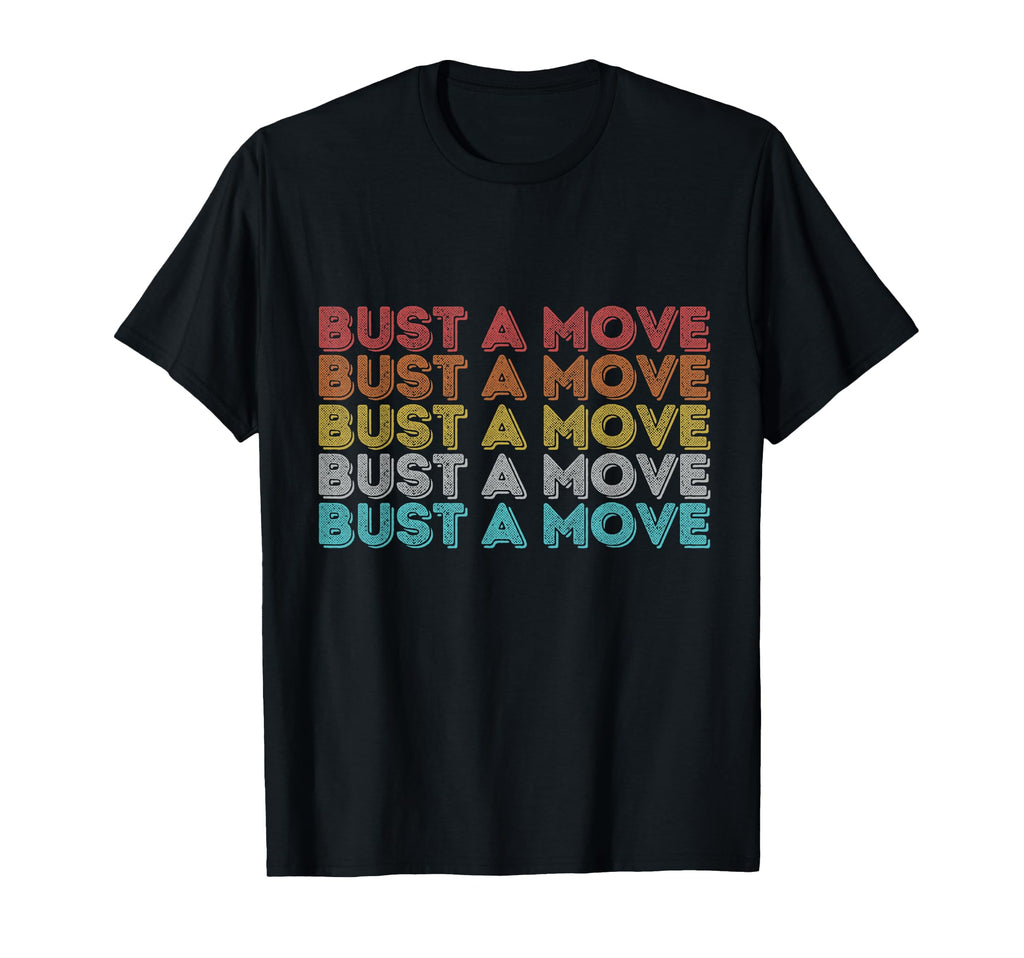 Bust Move T-Shirt - Trendy Graphic Unisex - T-Shirt, Sweatshirt, Hoodie