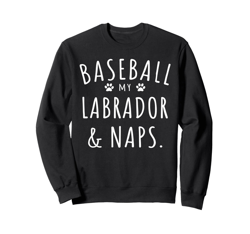 Baseball My Labrador Naps Funny Sweatshirt - Novelty Apparel for Adults - T-Shirt, Sweatshirt, Hoodie