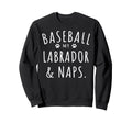 Baseball My Labrador Naps Funny Sweatshirt - Novelty Apparel for Adults - T-Shirt, Sweatshirt, Hoodie