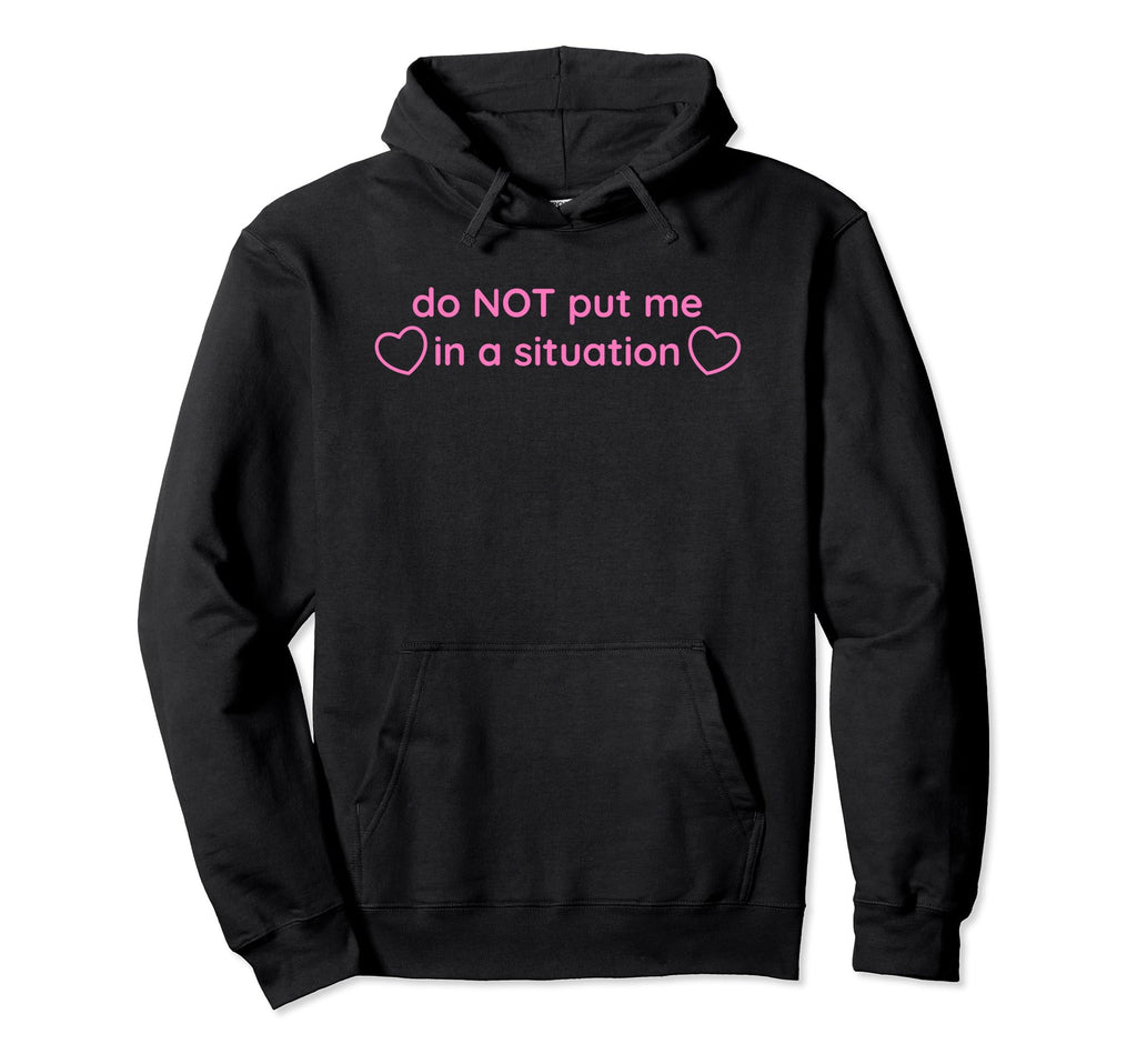 Do Not Put Me Situation Funny Y2K Hoodie - Unique Graphic Men Women - T-Shirt, Sweatshirt, Hoodie