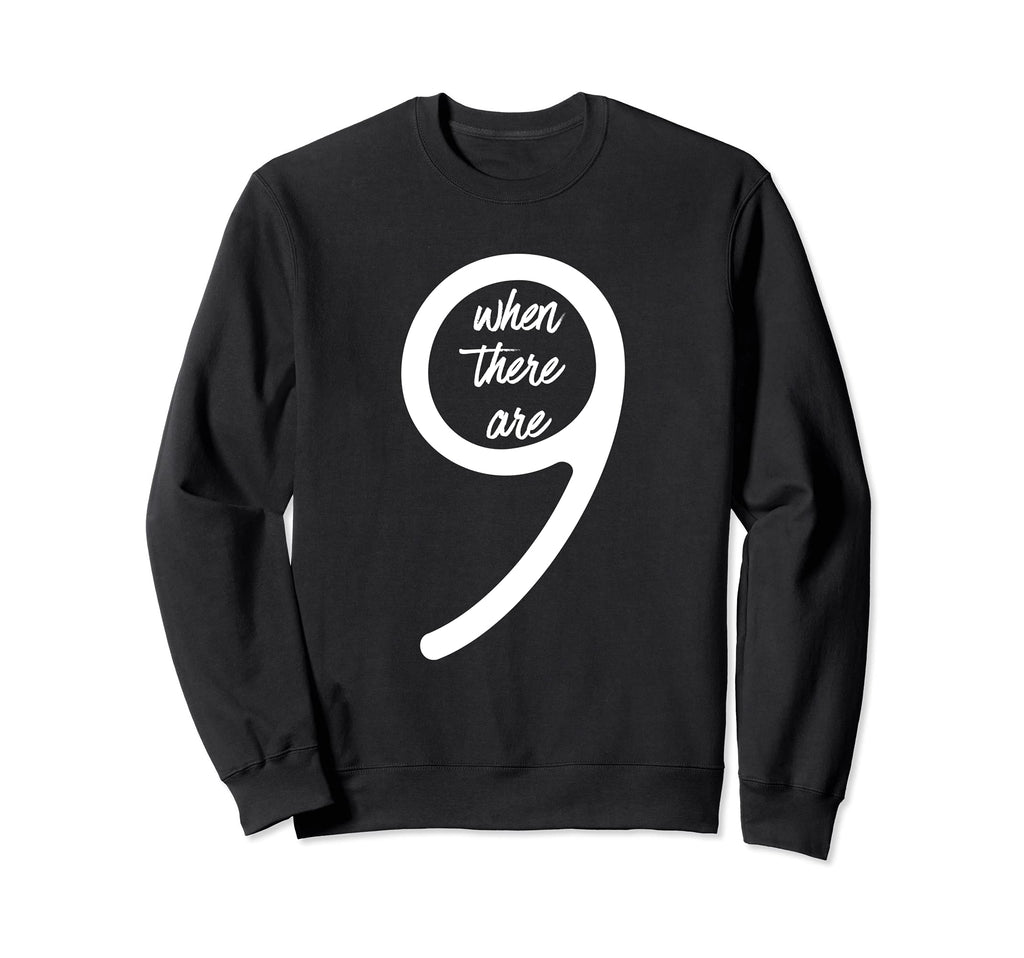 When There Are Nine When There Are 9 Sweatshirt - Custom Art Print Unisex - T-Shirt, Sweatshirt, Hoodie
