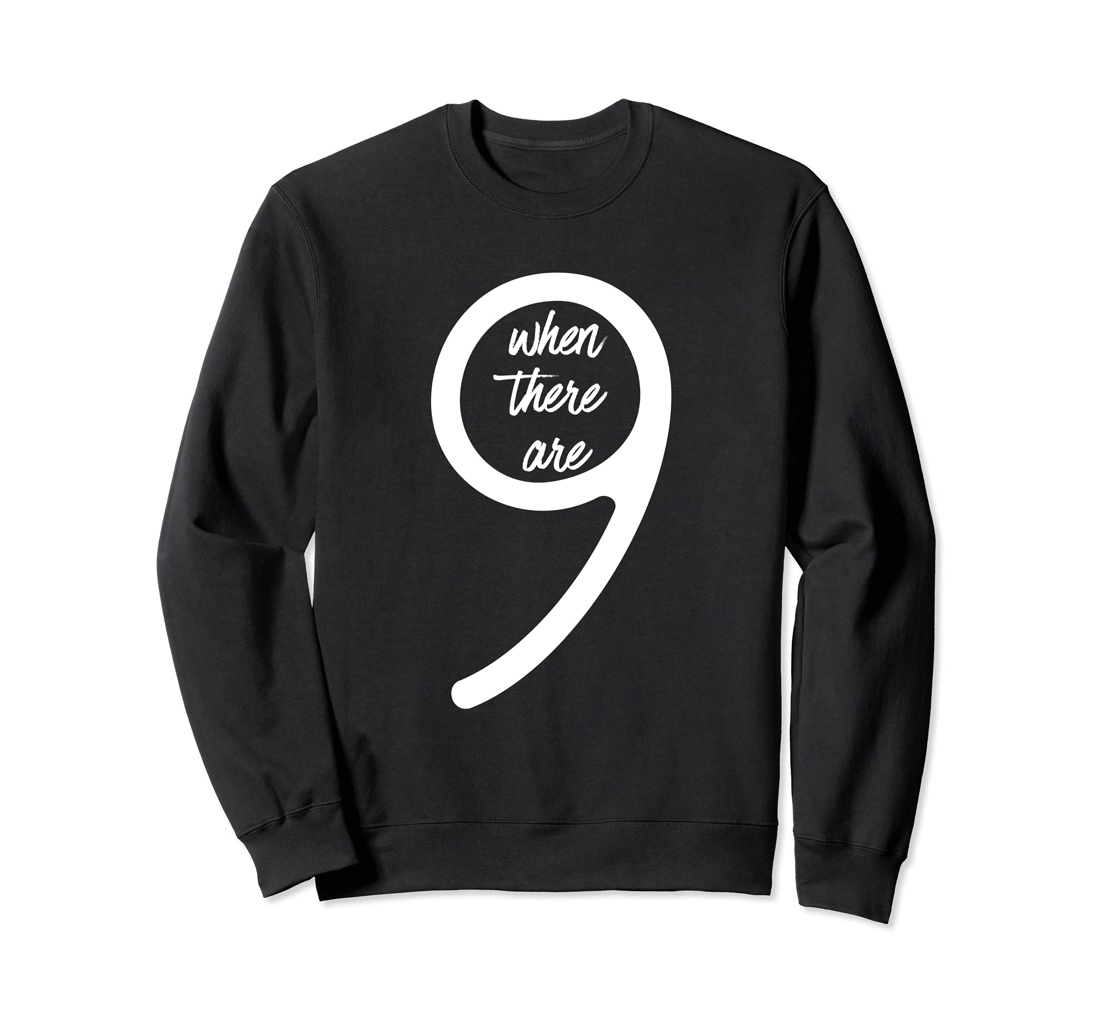 When There Are Nine When There Are 9 Sweatshirt - Custom Art Print Unisex - T-Shirt, Sweatshirt, Hoodie