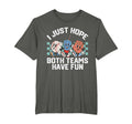 I Just Hope Both Teams Have Fun T-Shirt - Custom Art Print Men Women - T-Shirt, Sweatshirt, Hoodie