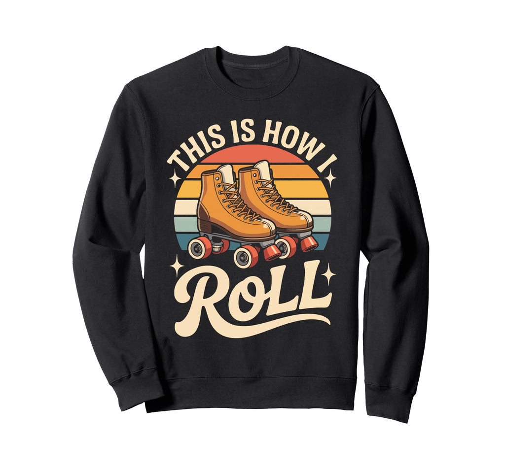 This Is How I Roll Roller Skate Sweatshirt - Fun Novelty Design Unisex - T-Shirt, Sweatshirt, Hoodie
