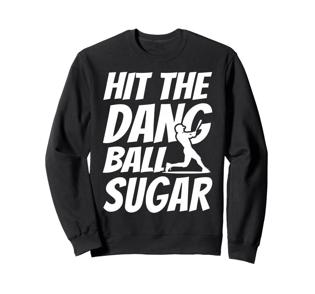 Hit Dang Ball Sugar Sarcastic Funny Sweatshirt - Fun Novelty Design Unisex - T-Shirt, Sweatshirt, Hoodie