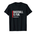 Baseball Is Fun Funny Sarcastic Coach T-Shirt - Custom Art Print Men Women - T-Shirt, Sweatshirt, Hoodie