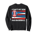 I Cant My Son Has Baseball Dad Sweatshirt - Streetwear Style for Adults - T-Shirt, Sweatshirt, Hoodie