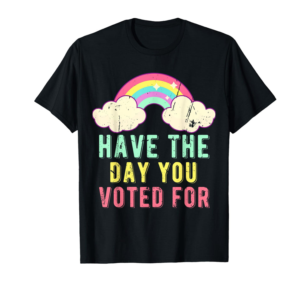 Have Day You Voted Funny Rainbow T-Shirt - Unique Graphic Men Women - T-Shirt, Sweatshirt, Hoodie