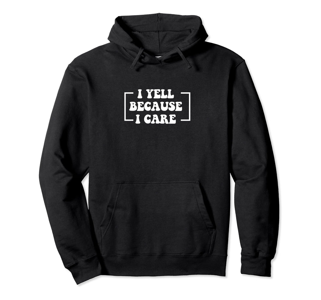 I Yell Because I Care Baseball Softball Hoodie - Fun Novelty Design Unisex - T-Shirt, Sweatshirt, Hoodie