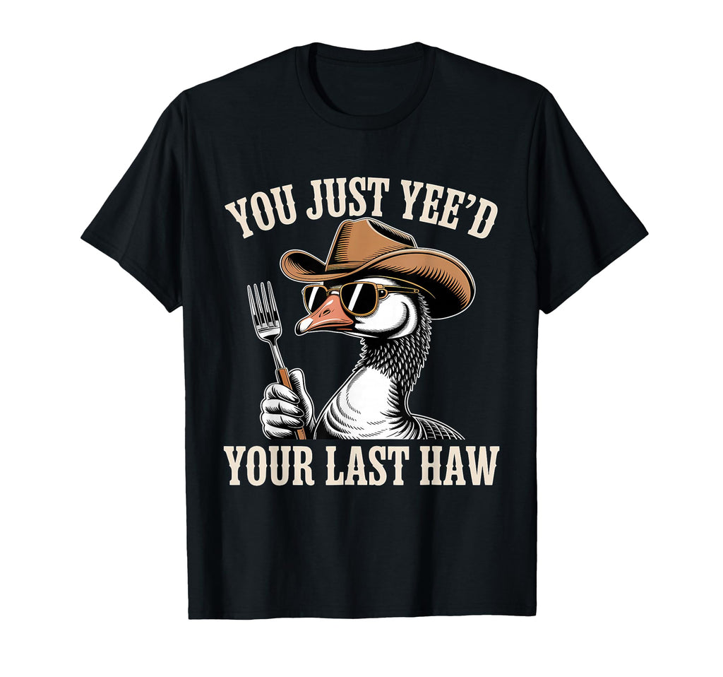 You Just Yeed Your Last Haw Funny T-Shirt - Minimalist Print Men Women - T-Shirt, Sweatshirt, Hoodie