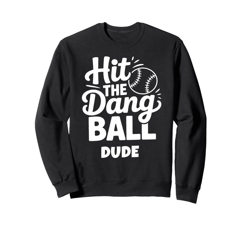Hit Dang Ball Dude Funny Baseball Mom Sweatshirt - Graphic Print Unisex - T-Shirt, Sweatshirt, Hoodie