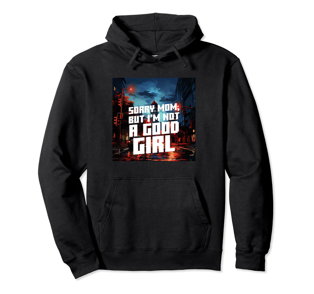 Sorry Mom But Im Not Good Aesthetic Hoodie - Unique Graphic Unisex - T-Shirt, Sweatshirt, Hoodie