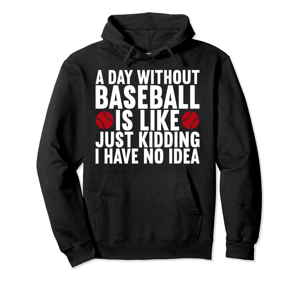 Day Without Baseball Is Like Just Hoodie - Casual Everyday Wear Men Women - T-Shirt, Sweatshirt, Hoodie