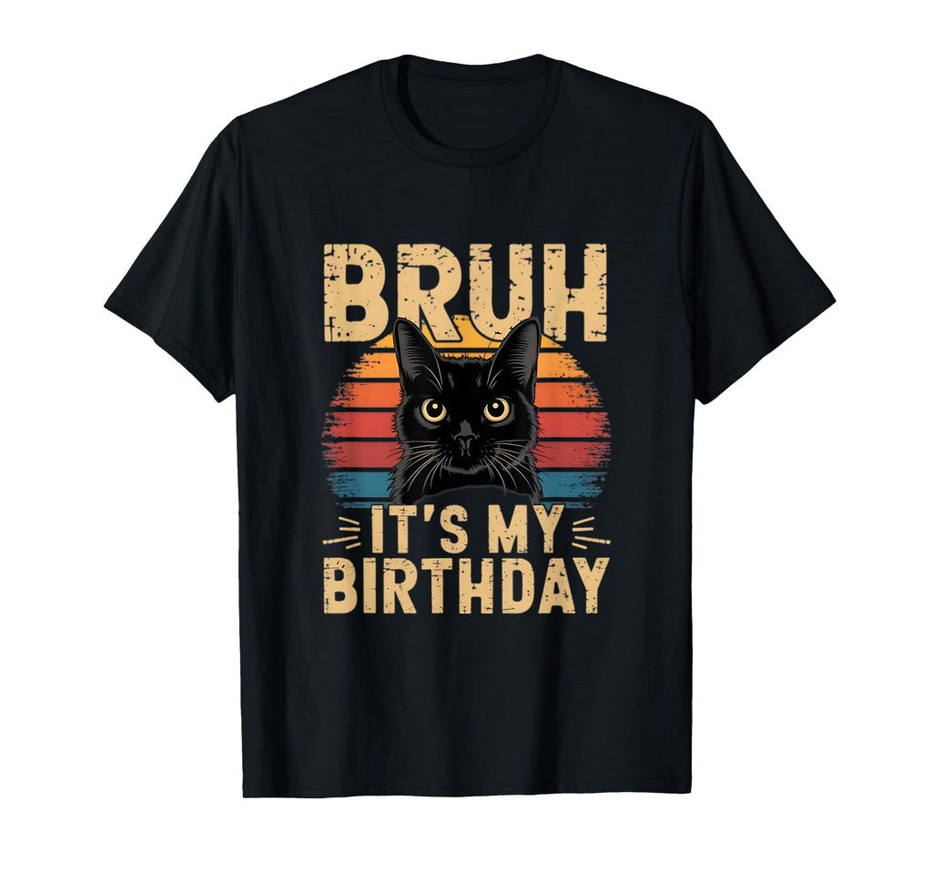 Bruh Its My Birthday Cat Sunset T-Shirt - Casual Everyday Wear Men Women - T-Shirt, Sweatshirt, Hoodie