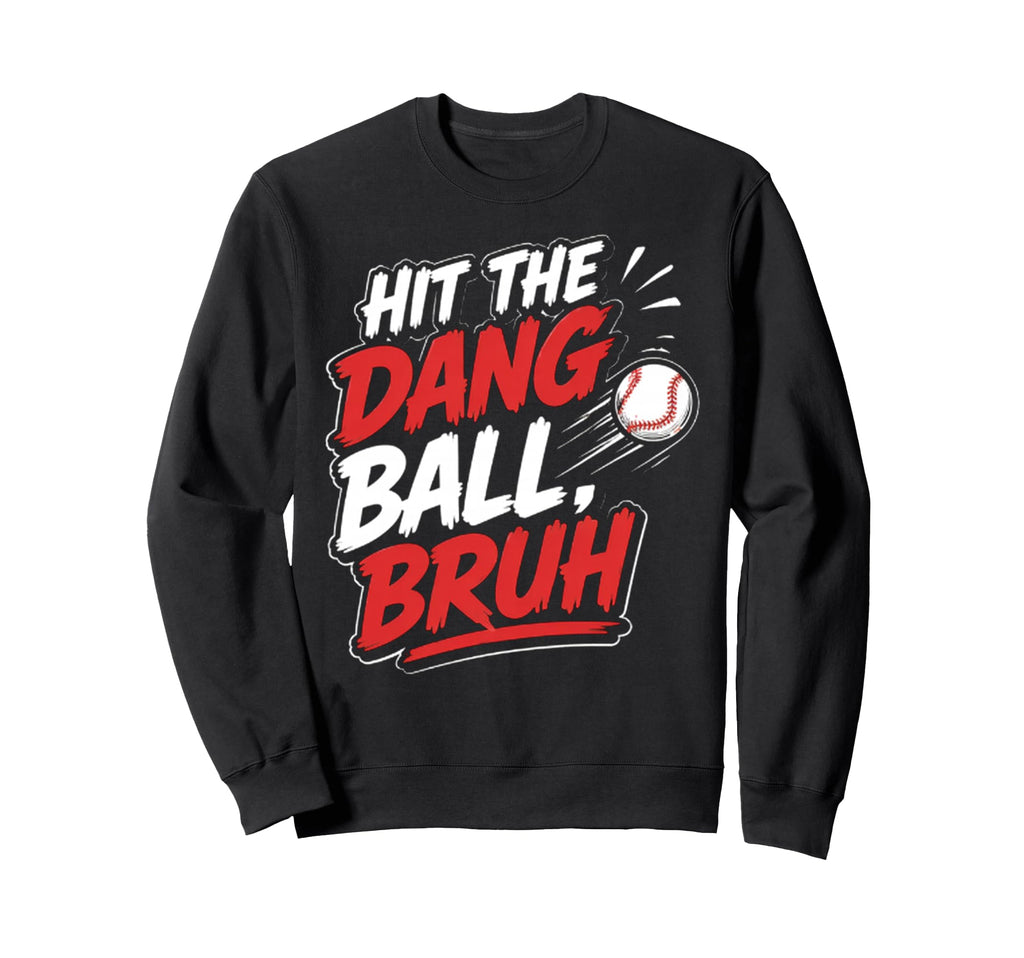 Hit Dang Ball Bruh Funny Baseball Mom Sweatshirt - Graphic Print Men Women - T-Shirt, Sweatshirt, Hoodie
