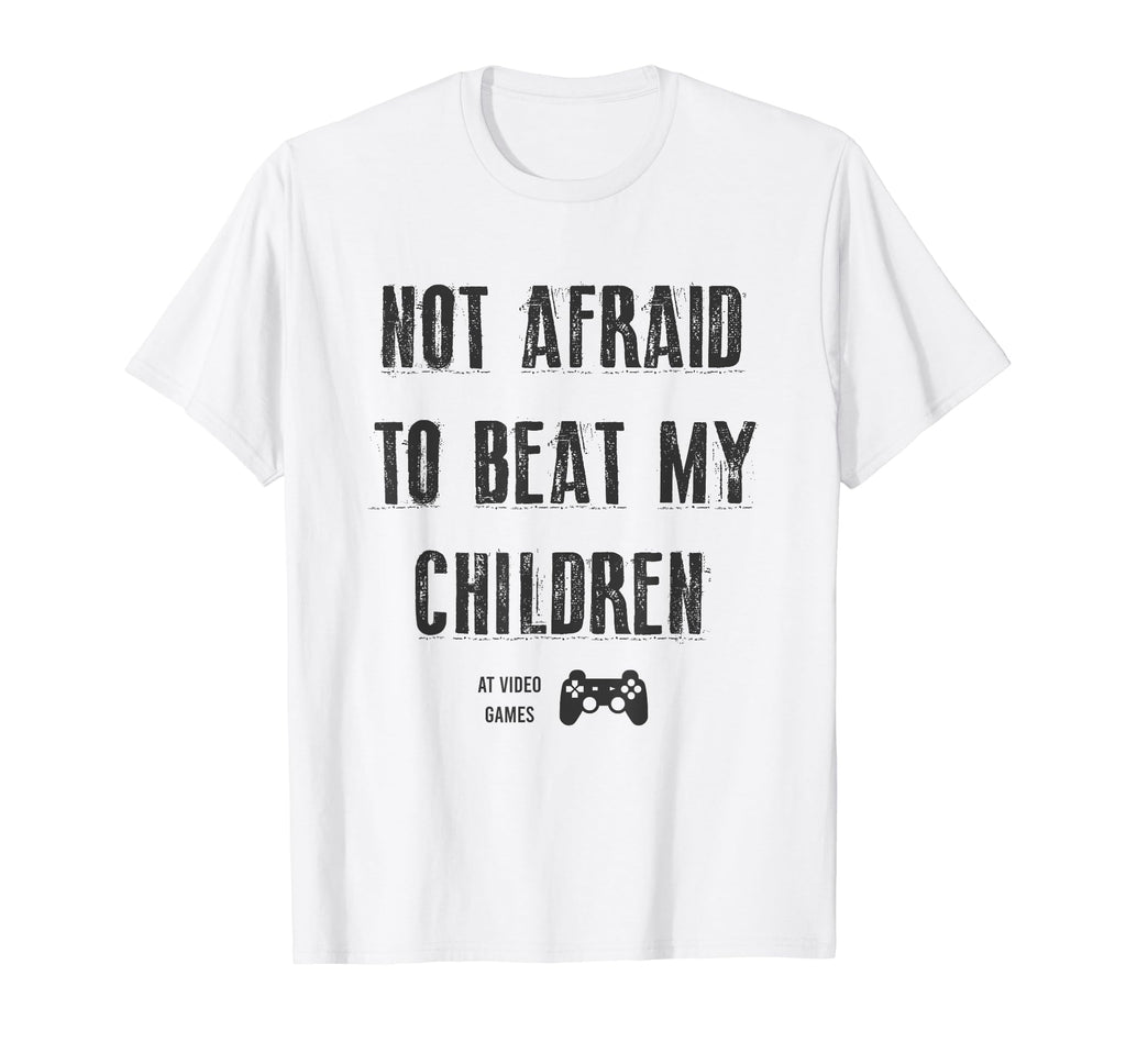 Not Afraid To Beat My Children Gamer T-Shirt - Casual Everyday Wear Unisex - T-Shirt, Sweatshirt, Hoodie