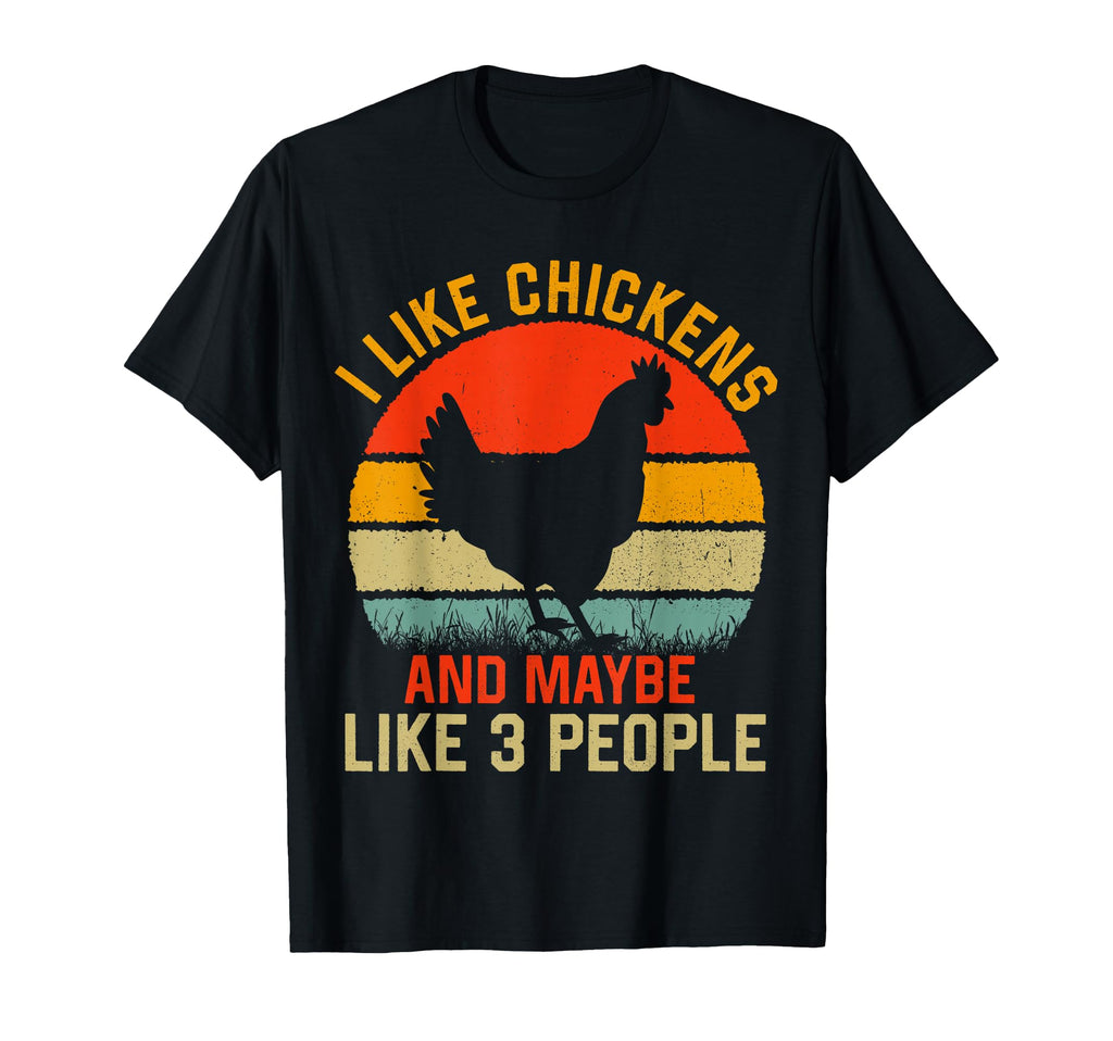 I Like Chickens And Maybe Like 3 T-Shirt - Casual Everyday Wear Men Women - T-Shirt, Sweatshirt, Hoodie