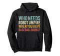Who Needs Robot Umpires When You Hoodie - Fun Novelty Design for Adults - T-Shirt, Sweatshirt, Hoodie