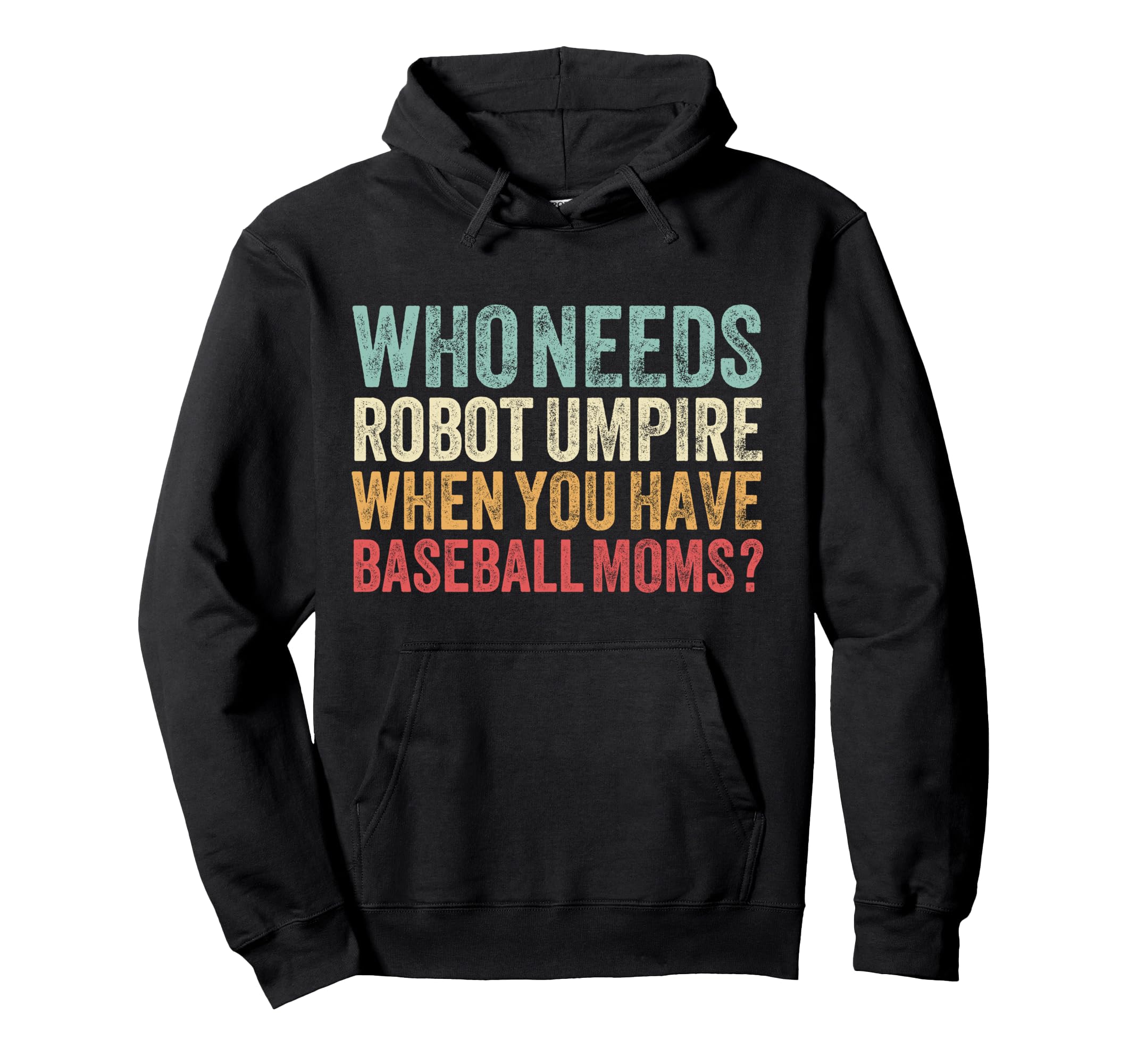 Who Needs Robot Umpires When You Hoodie - Fun Novelty Design for Adults - T-Shirt, Sweatshirt, Hoodie