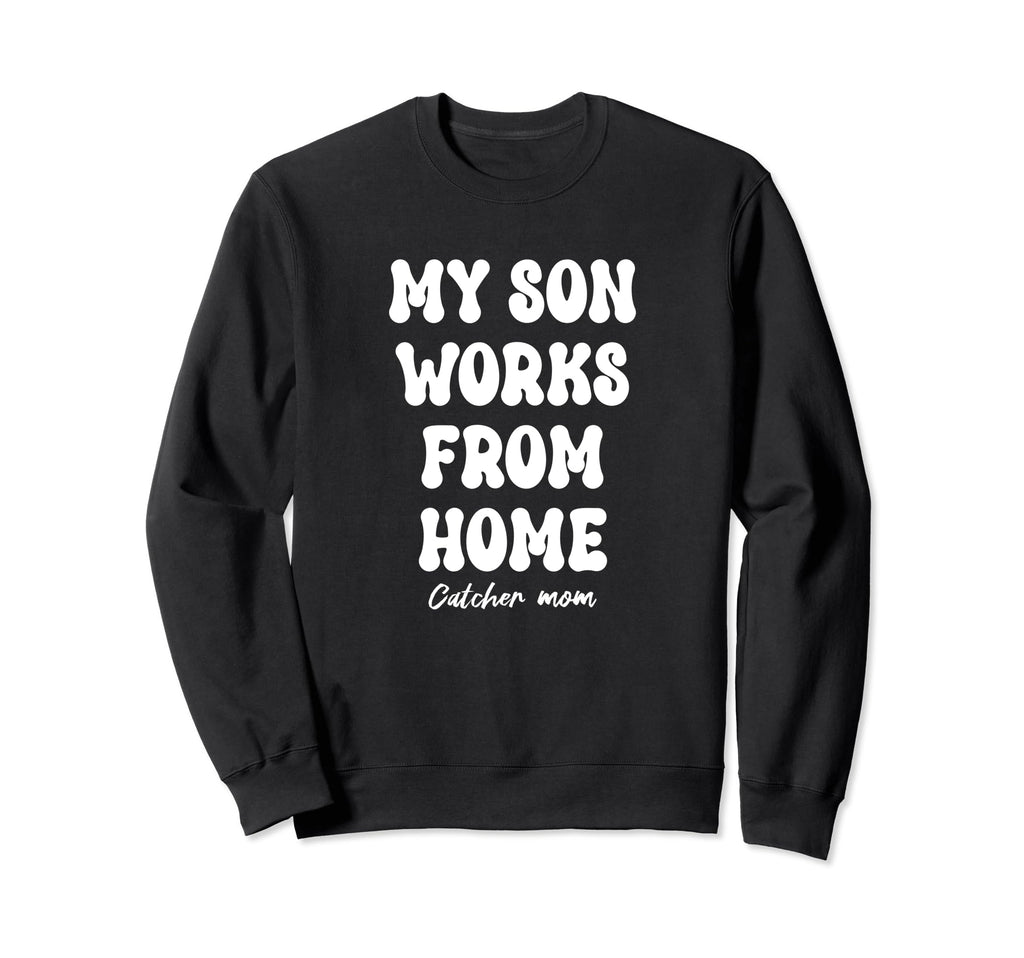 My Son Works From Home Catcher Mom Sweatshirt - Unique Graphic Unisex - T-Shirt, Sweatshirt, Hoodie