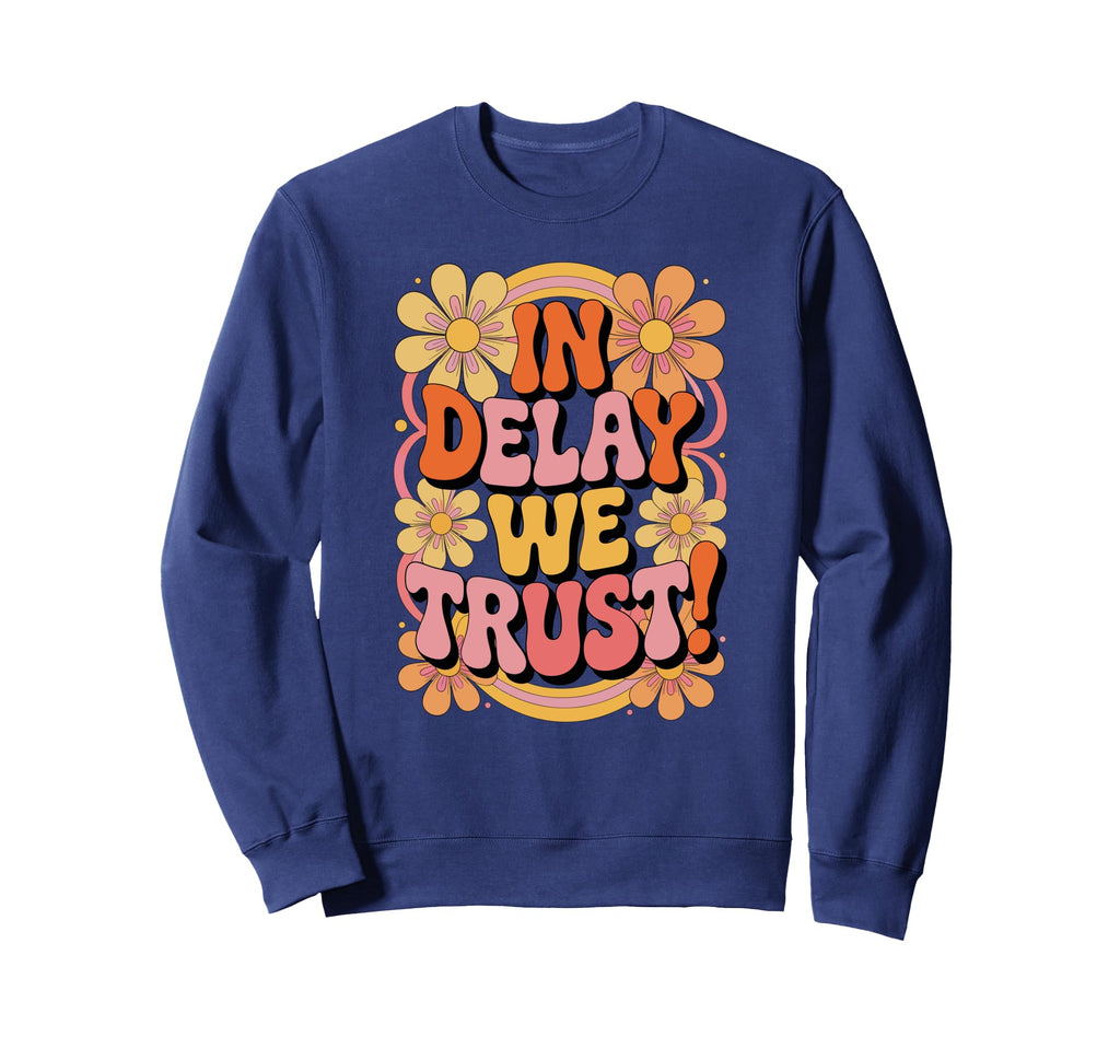 Delay We Trust Procrastination Sweatshirt - Casual Everyday Wear Unisex - T-Shirt, Sweatshirt, Hoodie